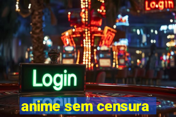 anime sem censura